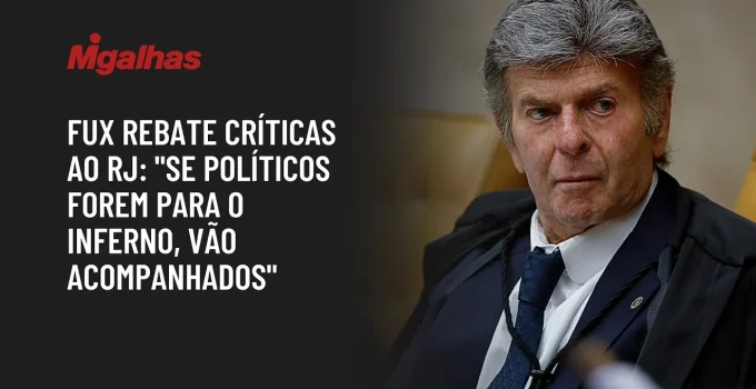 Fux: Políticos do RJ 'vão para o inferno acompanhados de altas autoridades'